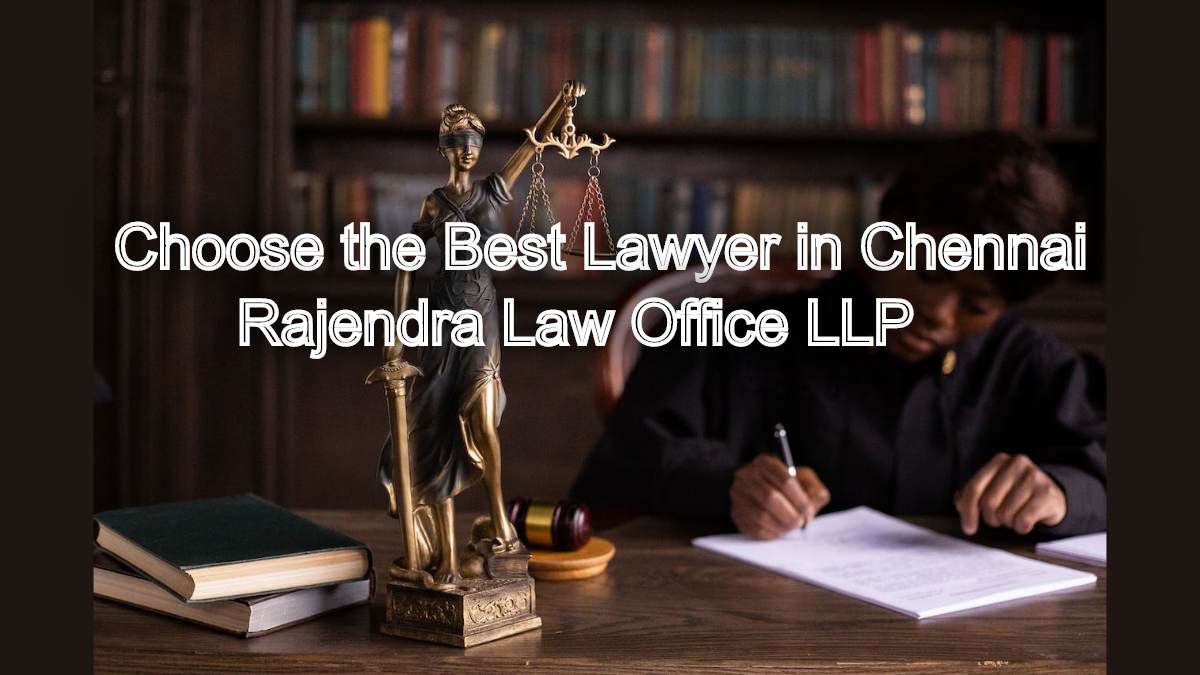 How to Choose the Best Lawyer in Chennai for Your Legal Needs