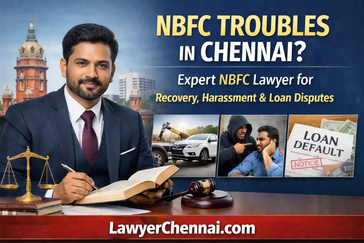 NBFC Troubles in Chennai? Expert NBFC Lawyer for Recovery, Harassment & Loan Disputes