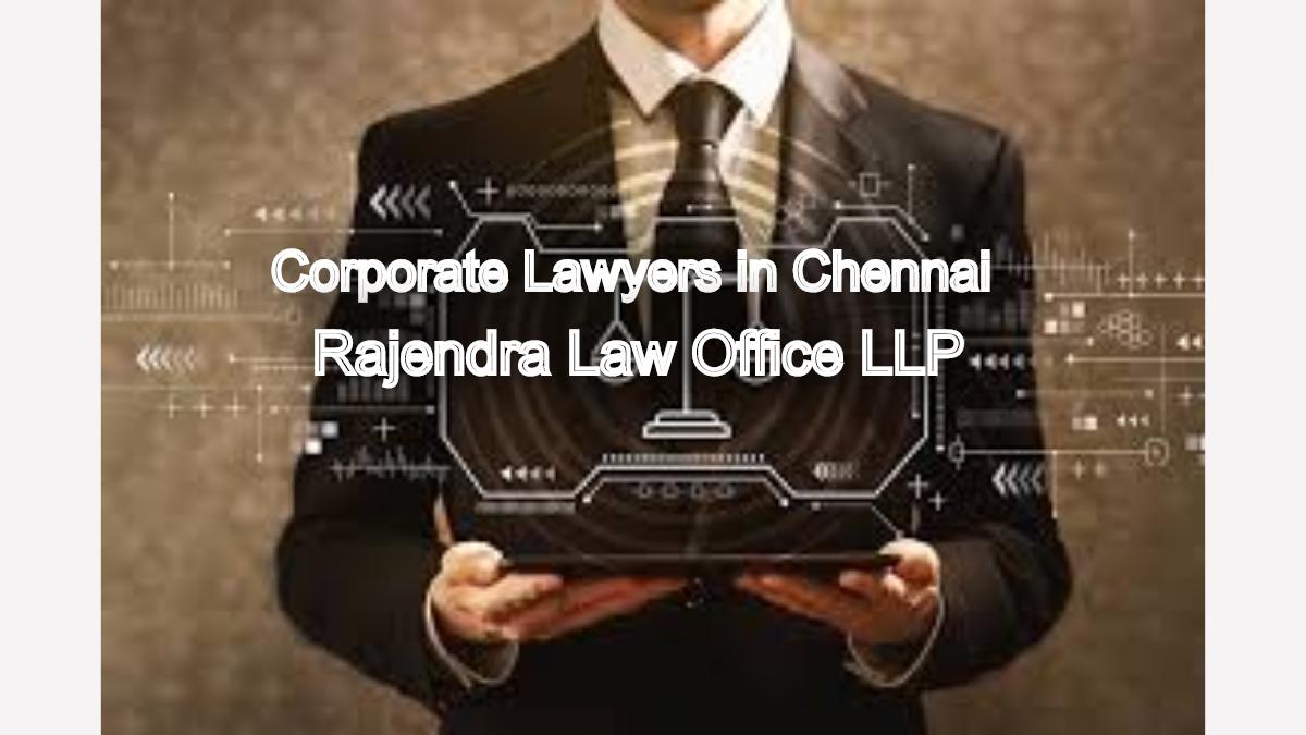 Corporate Lawyers in Chennai: Protecting Your Business Interests