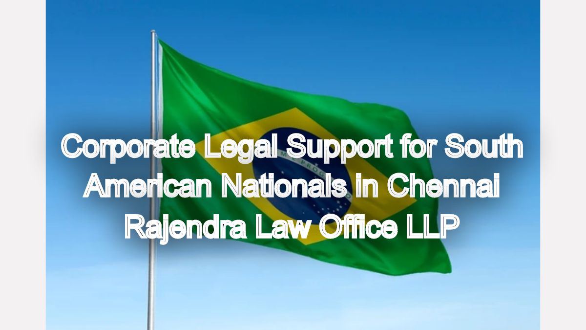 Corporate Legal Support for South American Nationals in Chennai