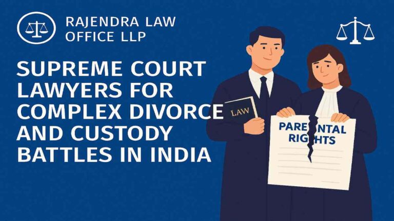 Supreme Court Lawyers for Complex Divorce and Custody Battles in India